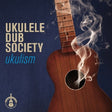 Ukulele Dub Society - Ukulism (CD) - Velvet Music
