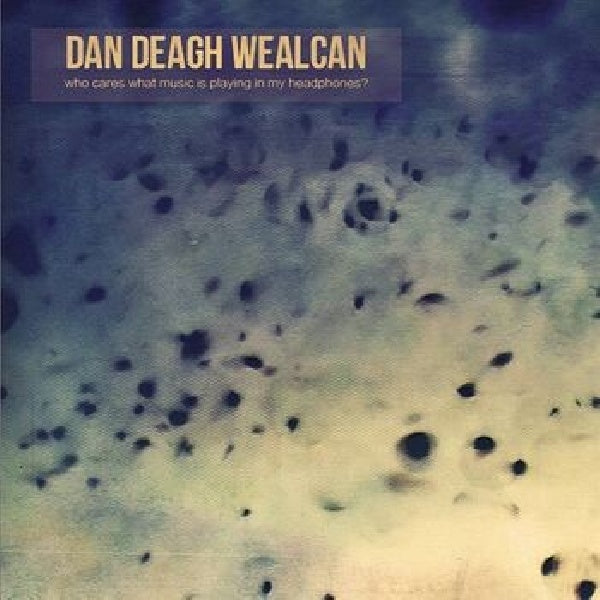 Dan Deagh Wealcan - Who cares what music is playing in my headphones (CD)