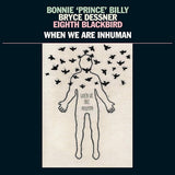 Bonnie Prince Billy/bryce Dessner/eight Blackbird - When we are inhuman (LP)