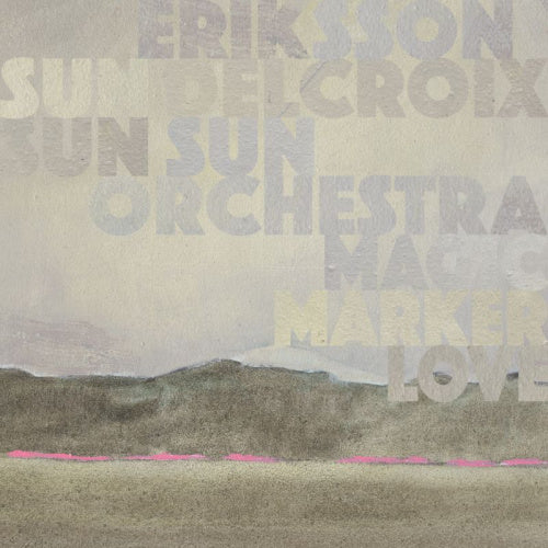 Eriksson Delcroix & Sun Sun Sun Orchestra - Magic marker love (LP)