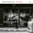 Shinya Fukumori -trio- - For 2 akis (CD) - Velvet Music