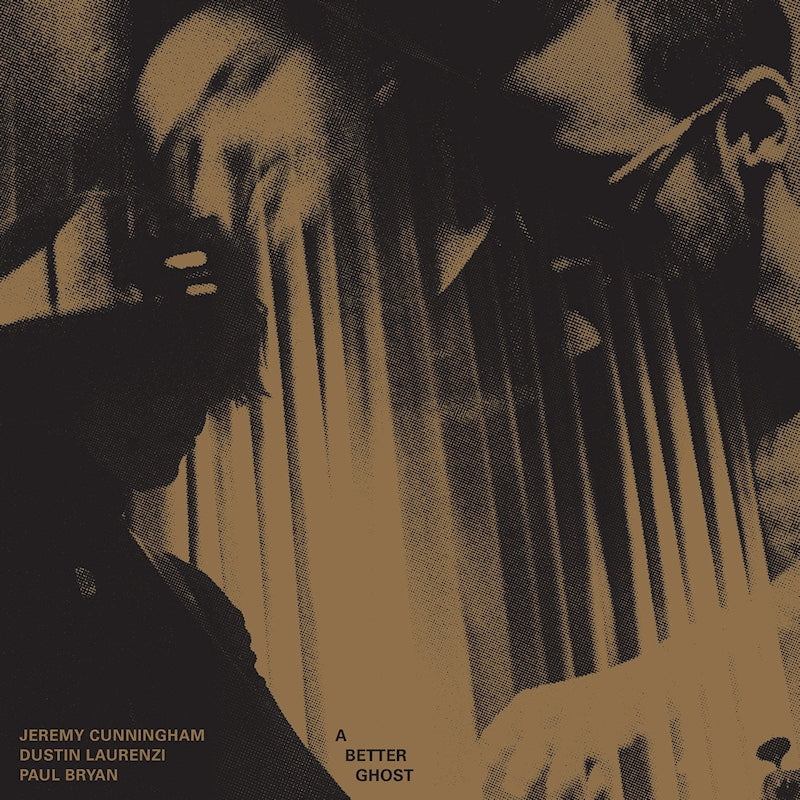 Jeremy Cunningham & Dustin Laurenzi & Paul Bryan - A better ghost (LP)
