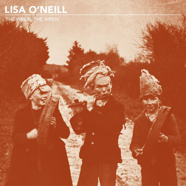 Lisa O'Neill - The wren, the wren (maxi 45 tours)