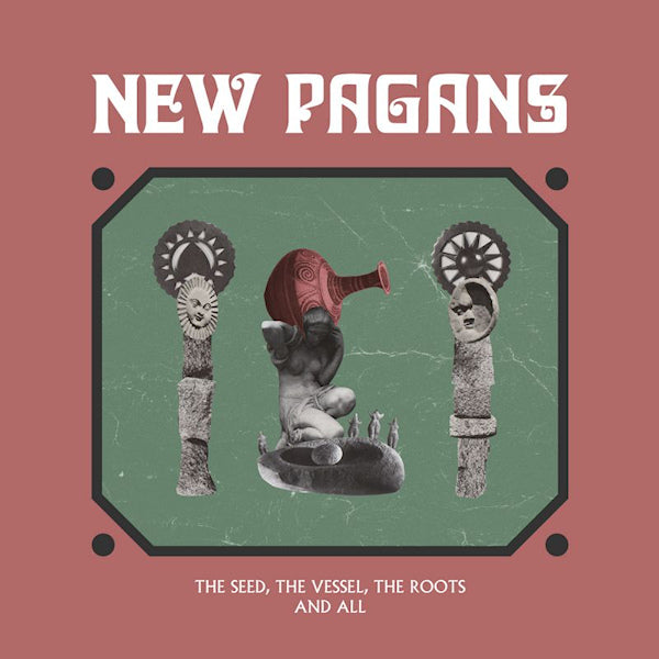 New Pagans - Seed, the vessel, the roots (LP)