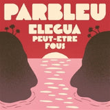 Parbleu - Elegea/peut-etre fous (7-inch single)
