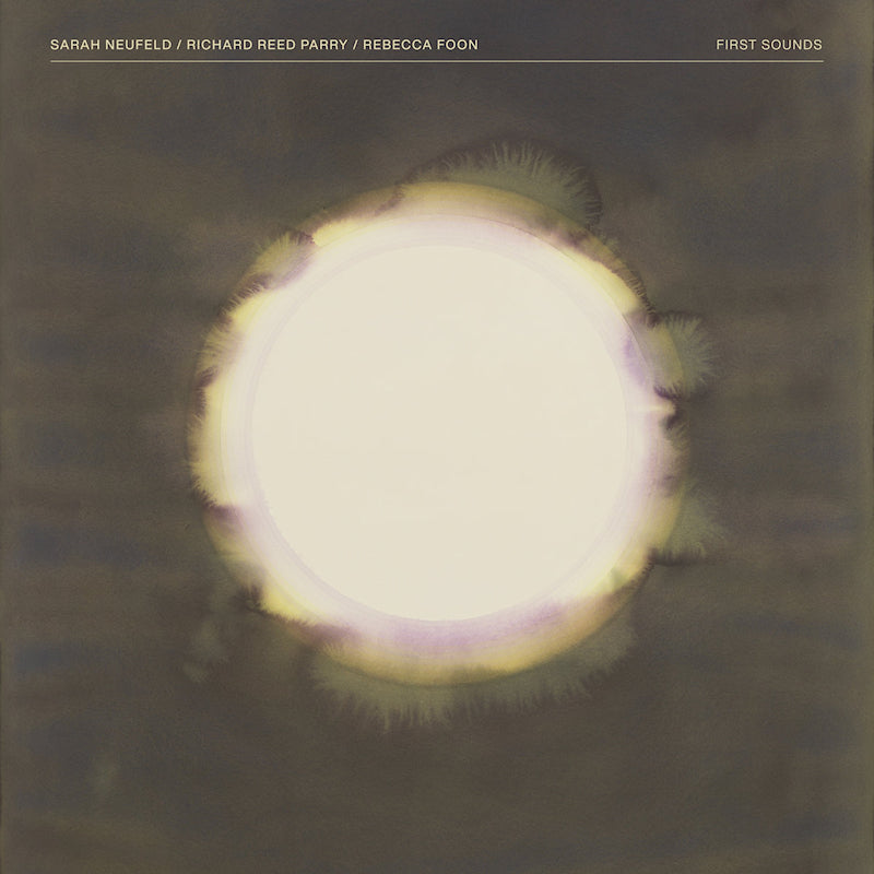 Sarah Neufeld / Richard Reed Parry / Rebecca Foon - First sounds (cream coloured vinyl) (LP) - Velvet Music