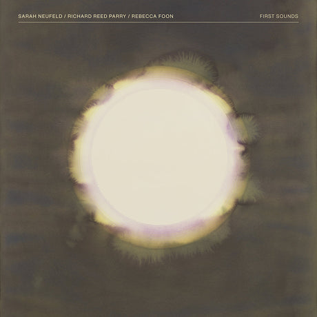 Sarah Neufeld / Richard Reed Parry / Rebecca Foon - First sounds (cream coloured vinyl) (LP) - Velvet Music